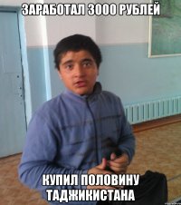 Заработал 3000 рублей Купил половину таджикистана