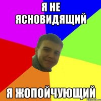 Я не ясновидящий Я жопойчующий