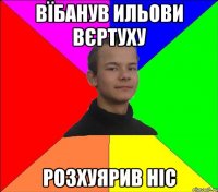 вїбанув ильови вєртуху розхуярив ніс