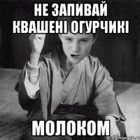Не запивай квашені огурчикі молоком