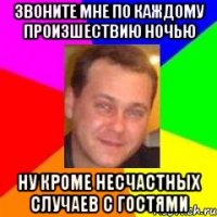 Звоните мне по каждому произшествию ночью ну кроме несчастных случаев с гостями