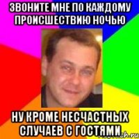 Звоните мне по каждому происшествию ночью ну кроме несчастных случаев с гостями