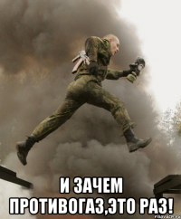  и зачем противогаз,это раз!