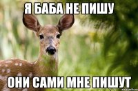 я баба не пишу они сами мне пишут
