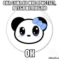 Она сама ко мне пристает, я тебя же люблю ок