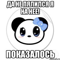 Да не пялился я на нее! показалось