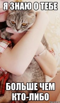 я знаю о тебе больше чем кто-либо