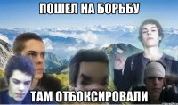 пошел на борьбу там отбоксировали