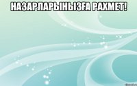 НАЗАРЛАРЫНЫЗҒА РАХМЕТ! 
