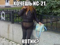 хочешь NC-21, котик?