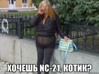  хочешь NC-21, котик?