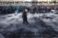 Холодные места чёрной нечистью полны Всё там затаило тишину проигранной войны