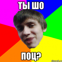 ТЫ ШО ПОЦ?