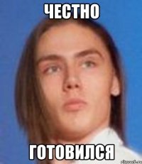 честно готовился