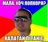 МАЛА, ХОЧ ПОПКОРН? КАЛАТАЙ ПIТАНIЄ