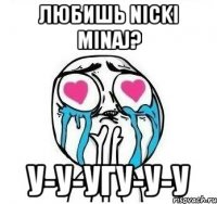 любишь nicki minaj? у-у-угу-у-у