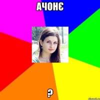 АЧОНЄ ?