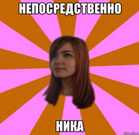 НЕПОСРЕДСТВЕННО НИКА