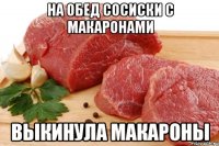 на обед сосиски с макаронами выкинула макароны