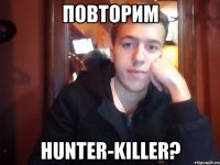 Повторим HUNTER-KILLER?