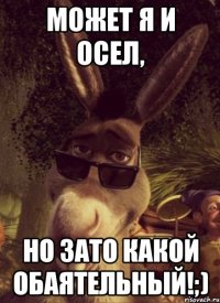 Может я и осел, Но зато какой обаятельный!;)