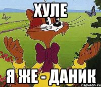Хуле Я же - Даник