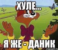 Хуле... Я же - Даник