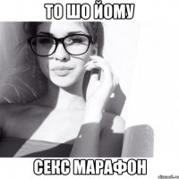 то шо йому секс марафон