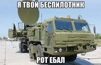 я твой беспилотник рот ебал