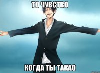 то чувство когда ты такао