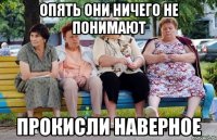 Опять они ничего не понимают Прокисли наверное