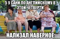 5 у Сани по английскому в этой четверти Нализал наверное