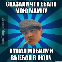 Сказали что ебали мою мамку Отжал мобилу и выебал в жопу