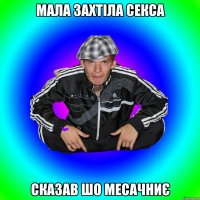 мала захтіла секса сказав шо месачниє