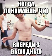 когда понимаешь, что впереди 3 выходных