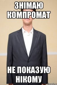 знімаю компромат не показую нікому
