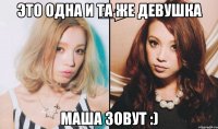 Это одна и та же девушка маша зовут :)