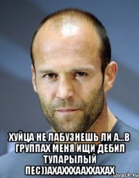  хуйца не лабузнешь ли а...в группах меня ищи дебил тупарылый пес))ахахххааххахах