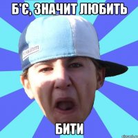 Б'є, значит любить бити
