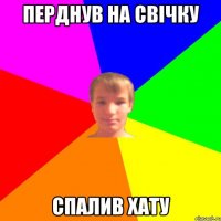 перднув на свічку спалив хату