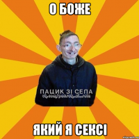 о боже який я сексі