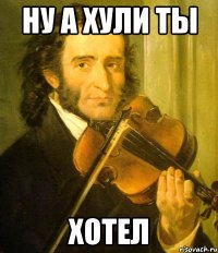ну а хули ты хотел