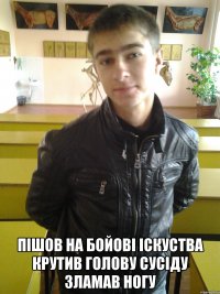  пішов на бойові іскуства крутив голову сусіду зламав ногу