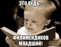 это ведь... Филимендиков младший!