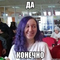 Да Конечно
