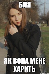 Бля Як вона мене харить
