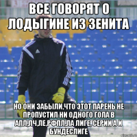 ВСЕ ГОВОРЯТ О ЛОДЫГИНЕ ИЗ ЗЕНИТА НО ОНИ ЗАБЫЛИ,ЧТО ЭТОТ ПАРЕНЬ НЕ ПРОПУСТИЛ НИ ОДНОГО ГОЛА В АПЛ,ЛЧ,ЛЕ,РФПЛ,ЛА ЛИГЕ, СЕРИИ А И БУНДЕСЛИГЕ