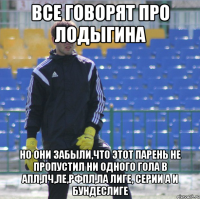 ВСЕ ГОВОРЯТ ПРО ЛОДЫГИНА НО ОНИ ЗАБЫЛИ,ЧТО ЭТОТ ПАРЕНЬ НЕ ПРОПУСТИЛ НИ ОДНОГО ГОЛА В АПЛ,ЛЧ,ЛЕ,РФПЛ,ЛА ЛИГЕ, СЕРИИ А И БУНДЕСЛИГЕ