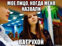 мое лицо, когда меня назвали ватрухой