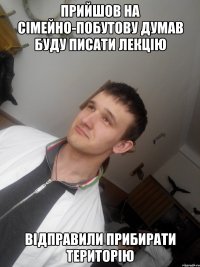 прийшов на сімейно-побутову думав буду писати лекцію відправили прибирати територію